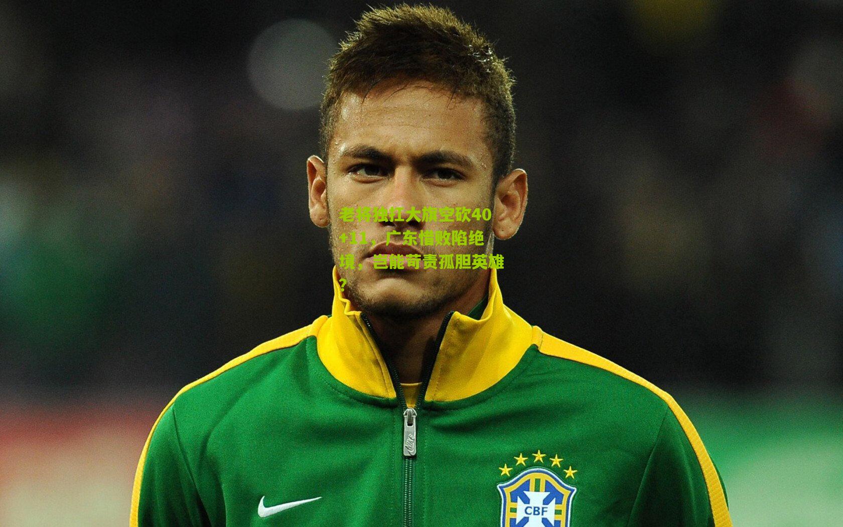 老将独扛大旗空砍40+11,广东惜败陷绝境,岂能苛责孤胆英雄?