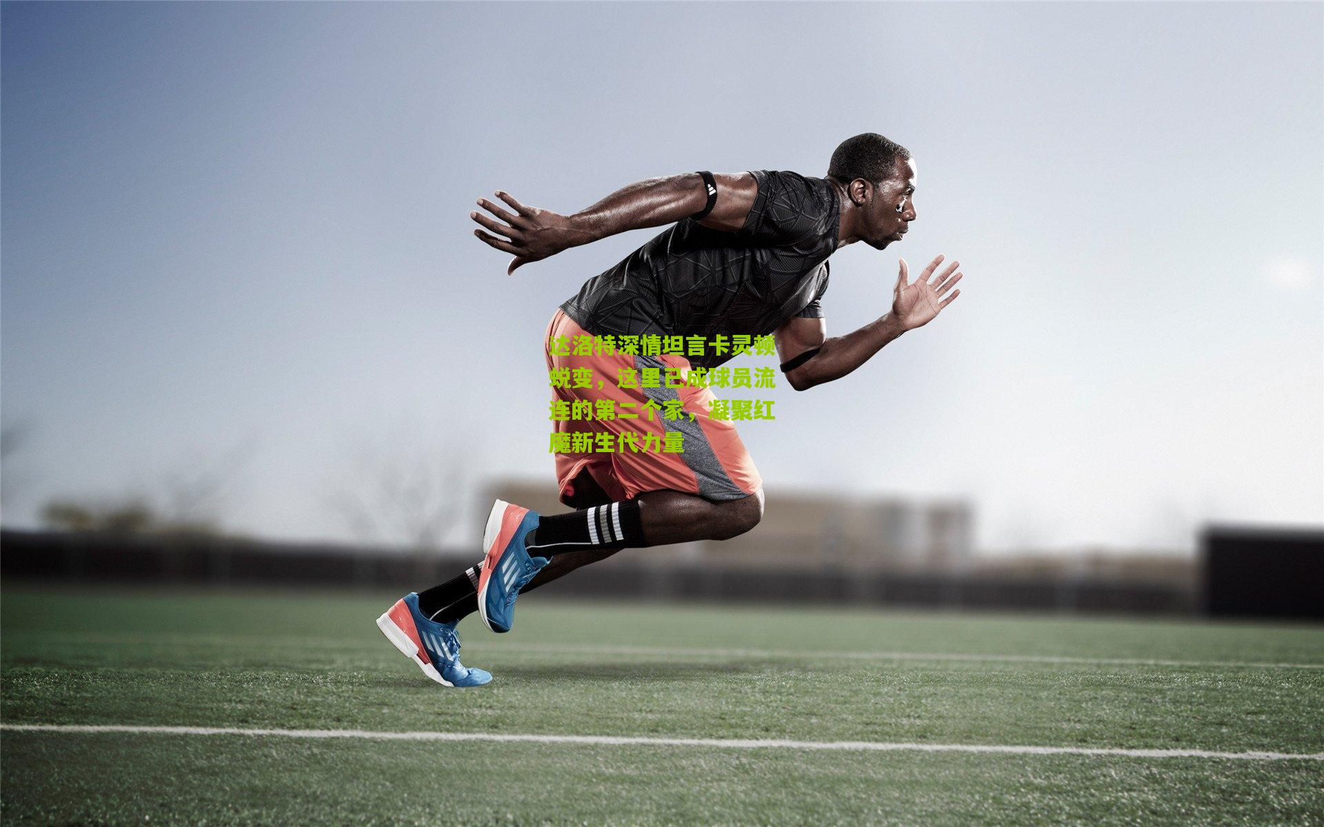 达洛特深情坦言卡灵顿蜕变，这里已成球员流连的第二个家，凝聚红魔新生代力量