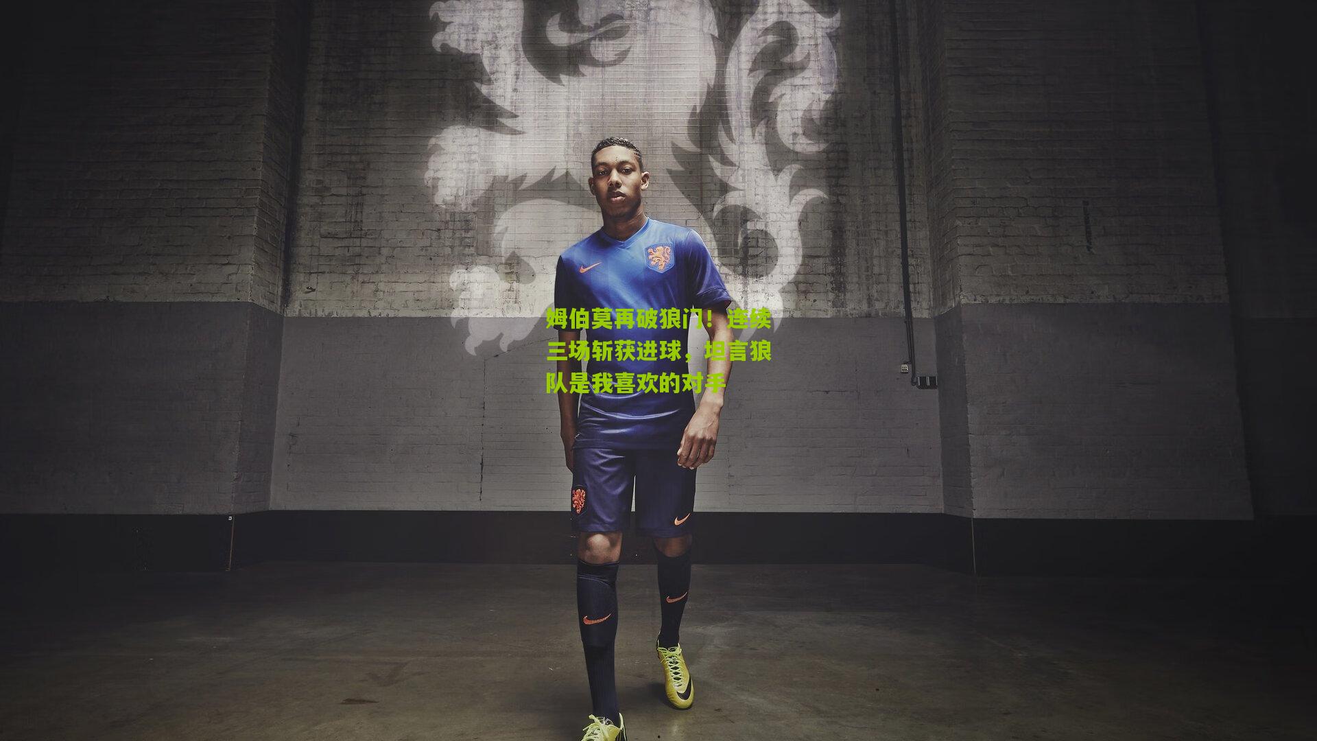 姆伯莫再破狼门！连续三场斩获进球，坦言狼队是我喜欢的对手