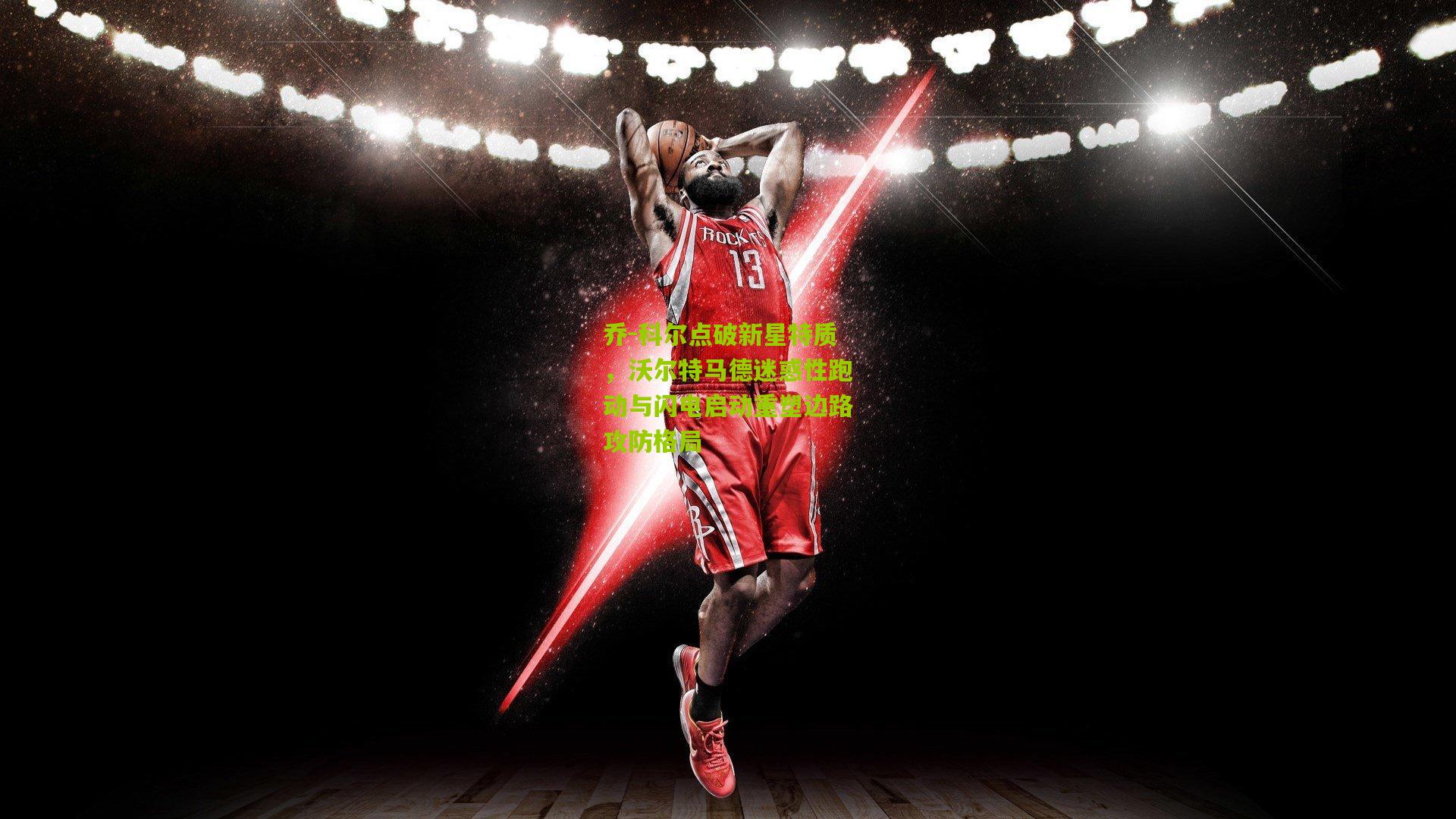 乔-科尔点破新星特质，沃尔特马德迷惑性跑动与闪电启动重塑边路攻防格局