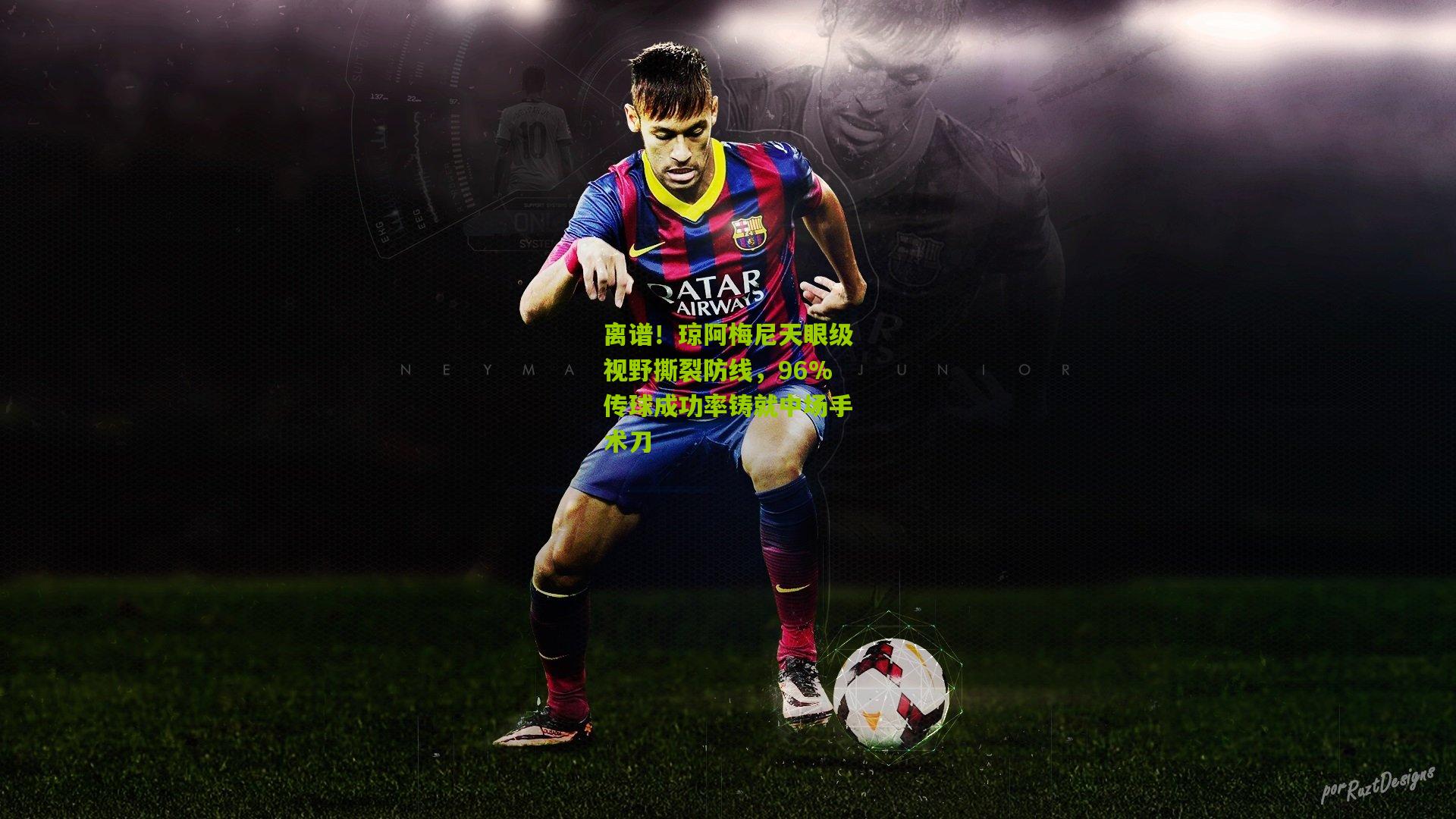 离谱！琼阿梅尼天眼级视野撕裂防线，96%传球成功率铸就中场手术刀