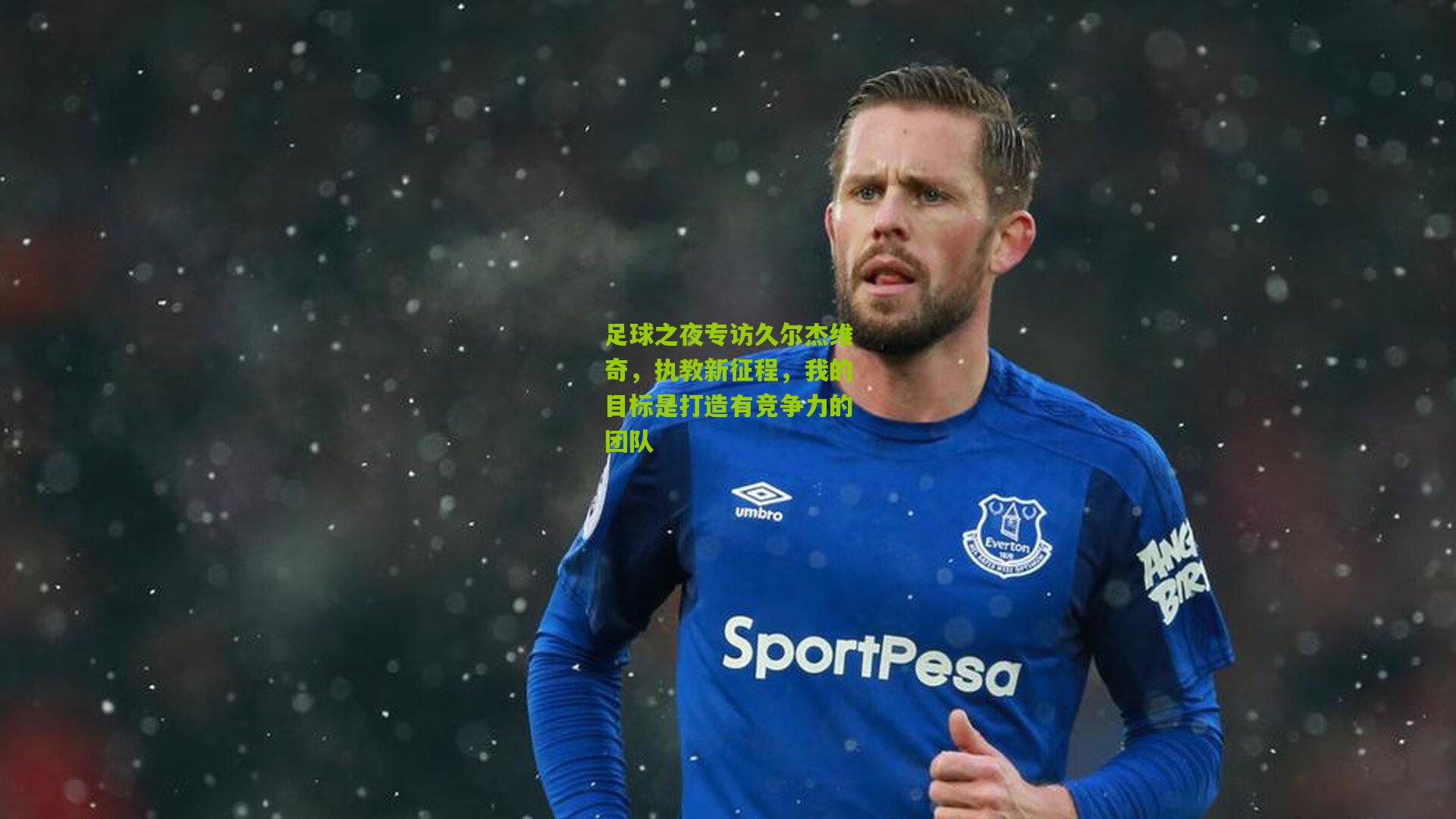 足球之夜专访久尔杰维奇，执教新征程，我的目标是打造有竞争力的团队