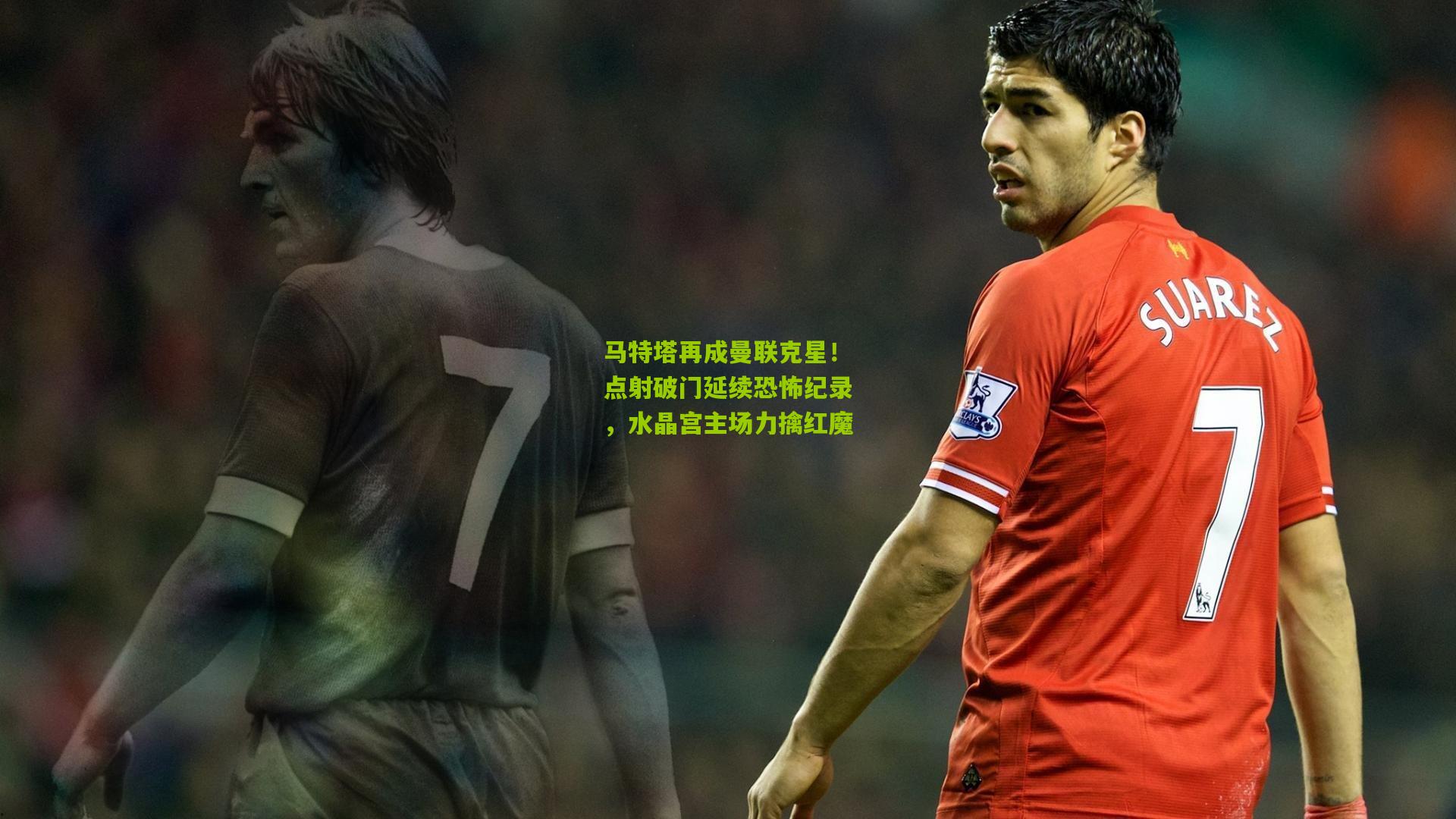 金年会平台|马特塔再成曼联克星！点射破门延续恐怖纪录，水晶宫主场力擒红魔