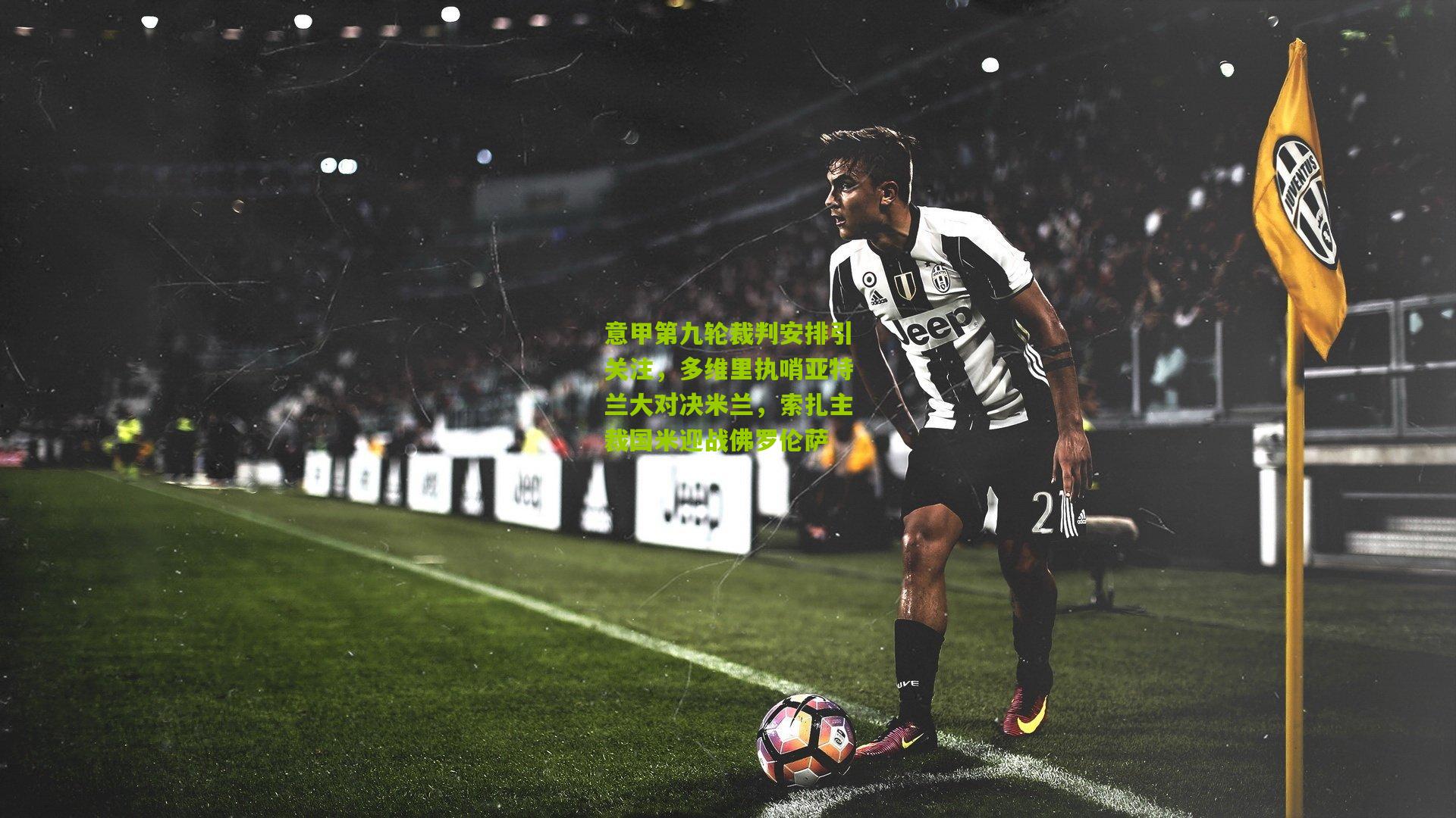 【金年会jinninhui】意甲第九轮裁判安排引关注，多维里执哨亚特兰大对决米兰，索扎主裁国米迎战佛罗伦萨