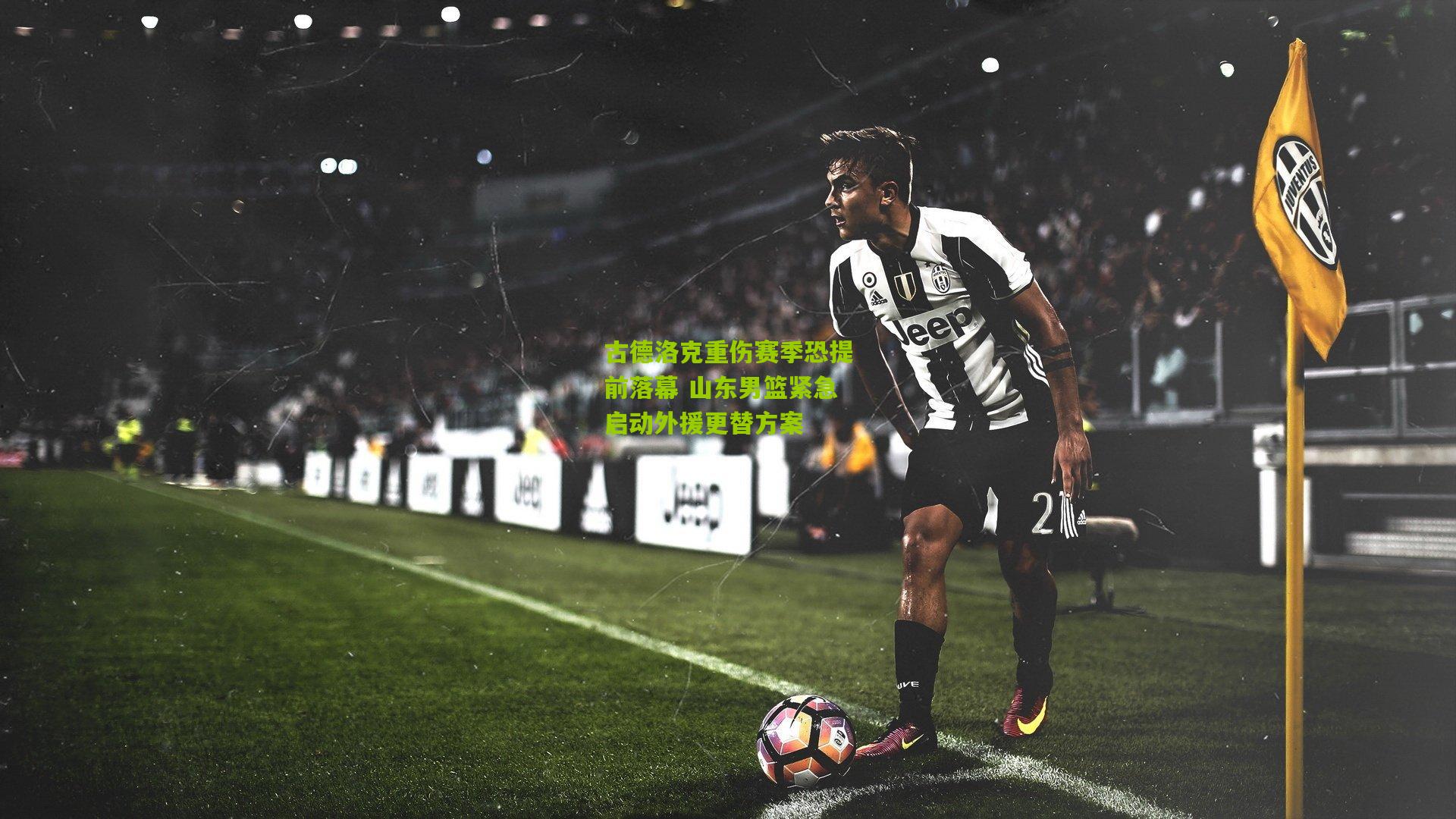 古德洛克重伤赛季恐提前落幕 山东男篮紧急启动外援更替方案